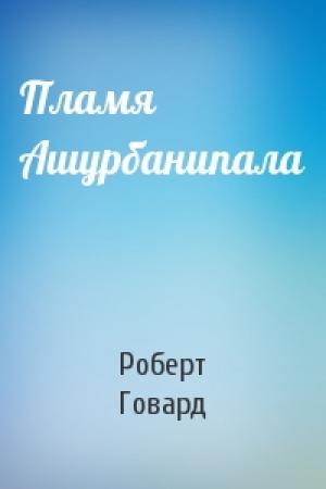 Обложка книги «Пламя Ашурбанипала» — Роберт Говард