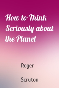 How to Think Seriously about the Planet