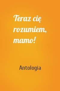 Teraz cię rozumiem, mamo!