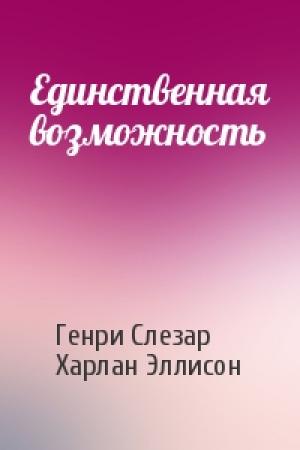 Обложка книги «Единственная возможность» — Генри Слезар, Харлан Эллисон
