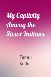 My Captivity Among the Sioux Indians