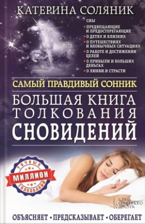 Обложка книги «Большая книга толкования сновидений. Самый правдивый сонник. Объясняет. Предсказывает. Оберегает. Миллион точных толкований» — Катерина Соляник
