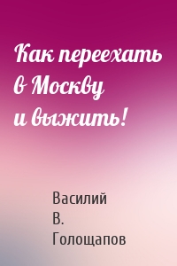 Как переехать в Москву и выжить!