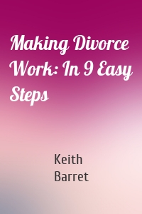 Making Divorce Work: In 9 Easy Steps