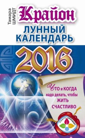 Обложка книги «Крайон. Лунный календарь 2016. Что и когда надо делать, чтобы жить счастливо» — Тамара Шмидт