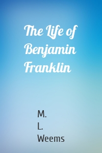 The Life of Benjamin Franklin