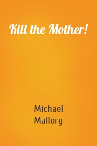 Kill the Mother!