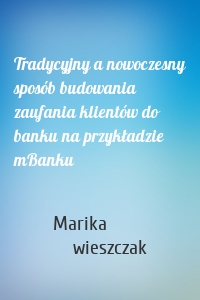 Tradycyjny a nowoczesny sposób budowania zaufania klientów do banku na przykładzie mBanku