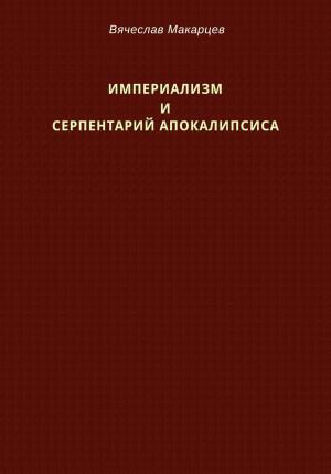 Обложка книги «Империализм и серпентарий Апокалипсиса» — Вячеслав Макарцев