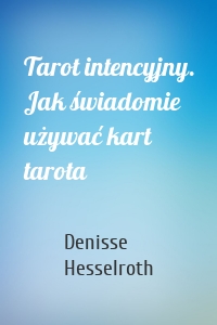 Tarot intencyjny. Jak świadomie używać kart tarota