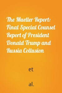 The Mueller Report: Final Special Counsel Report of President Donald Trump and Russia Collusion