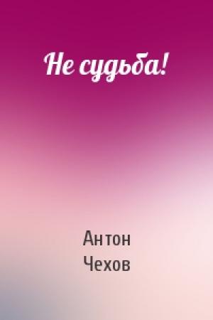 Обложка книги «Не судьба!» — Антон Чехов