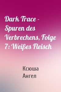 Dark Trace - Spuren des Verbrechens, Folge 7: Weißes Fleisch