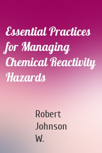 Essential Practices for Managing Chemical Reactivity Hazards