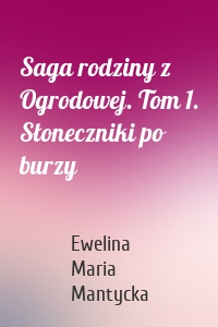 Saga rodziny z Ogrodowej. Tom 1. Słoneczniki po burzy