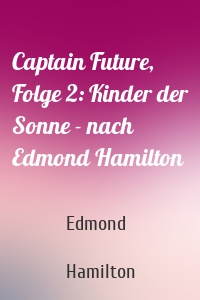 Captain Future, Folge 2: Kinder der Sonne - nach Edmond Hamilton