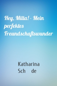 Hey, Milla! - Mein perfektes Freundschaftswunder