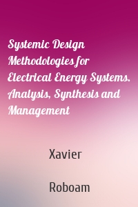 Systemic Design Methodologies for Electrical Energy Systems. Analysis, Synthesis and Management