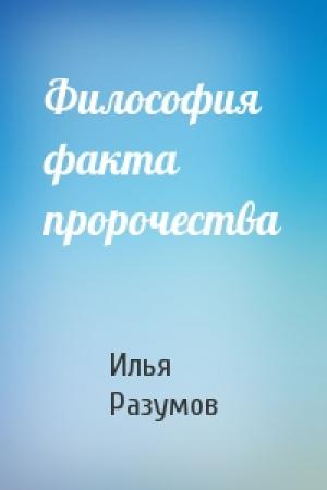Обложка книги «Философия факта пророчества» — Илья Разумов