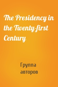 The Presidency in the Twenty-first Century