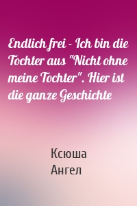 Endlich frei - Ich bin die Tochter aus "Nicht ohne meine Tochter". Hier ist die ganze Geschichte