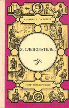 Обложка книги «Я, СЛЕДОВАТЕЛЬ...» — Аркадий Вайнер, Георгий Вайнер