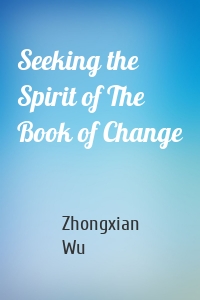 Seeking the Spirit of The Book of Change