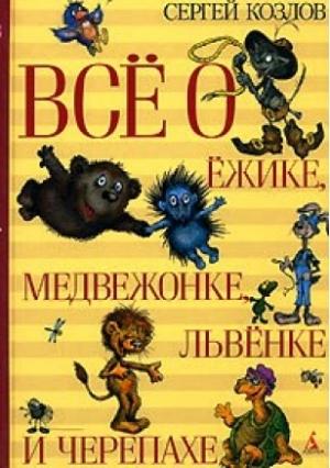 Обложка книги «Всё о Ёжике, Медвежонке, Львёнке и Черепахе» — Сергей Козлов