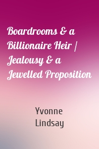 Boardrooms & a Billionaire Heir / Jealousy & a Jewelled Proposition