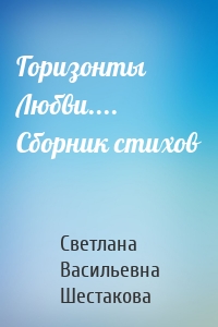 Горизонты Любви.... Сборник стихов