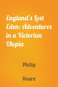 England’s Lost Eden: Adventures in a Victorian Utopia