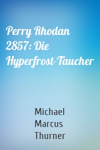 Perry Rhodan 2857: Die Hyperfrost-Taucher