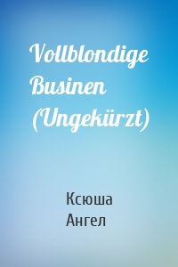 Vollblondige Businen (Ungekürzt)