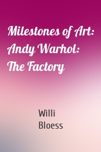 Milestones of Art: Andy Warhol: The Factory