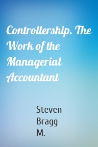 Controllership. The Work of the Managerial Accountant