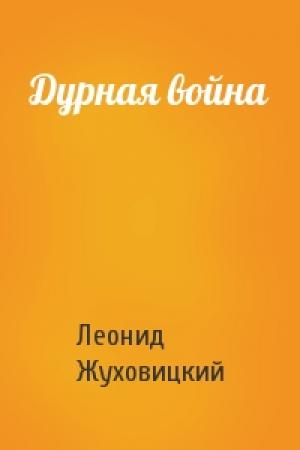 Обложка книги «Дурная война» — Леонид Жуховицкий