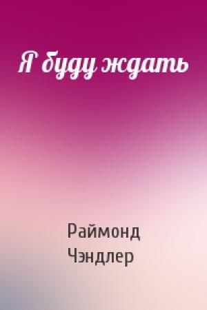 Обложка книги «Я буду ждать» — Раймонд Чэндлер