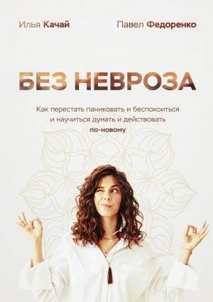 Обложка книги «Без невроза. Как перестать паниковать и беспокоиться и научиться думать и действовать по-новому» — Илья Качай