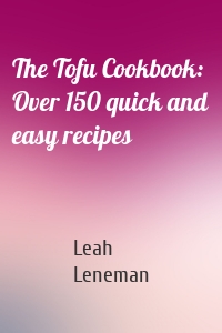 The Tofu Cookbook: Over 150 quick and easy recipes