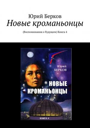 Обложка книги «Новые кроманьонцы. Воспоминания о будущем. Книга 4» — Юрий Берков