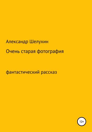 Обложка книги «Очень старая фотография» — Александр Шелухин