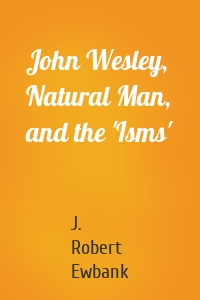 John Wesley, Natural Man, and the 'Isms'