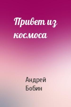 Обложка книги «Привет из космоса» — Андрей Бобин