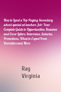 How to Land a Top-Paying Secondary school special ed teachers Job: Your Complete Guide to Opportunities, Resumes and Cover Letters, Interviews, Salaries, Promotions, What to Expect From Recruiters and More
