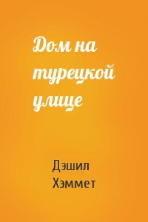 Обложка книги «Дом на турецкой улице» — Дэшил Хэммет