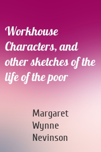 Workhouse Characters, and other sketches of the life of the poor