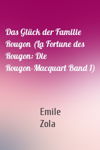 Das Glück der Familie Rougon (La Fortune des Rougon: Die Rougon-Macquart Band 1)