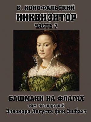 Обложка книги «Инквизитор. Башмаки на флагах. Том четвертый. Элеонора Августа фон Эшбахт» — Борис Конофальский
