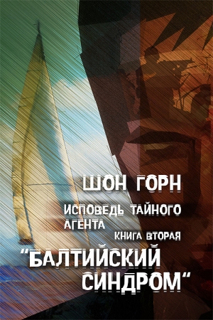Обложка книги «Исповедь тайного агента. Балтийский синдром. Книга вторая» — Шон Горн