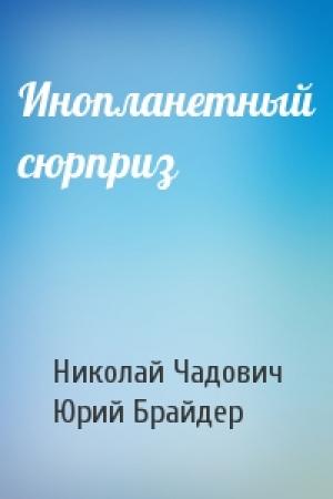 Обложка книги «Инопланетный сюрприз» — Николай Чадович, Юрий Брайдер